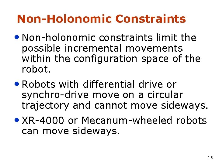 Non-Holonomic Constraints • Non-holonomic constraints limit the possible incremental movements within the configuration space