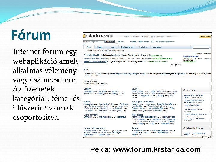 Fórum Internet fórum egy webaplikáció amely alkalmas véleményvagy eszmecserére. Az üzenetek kategória-, téma- és