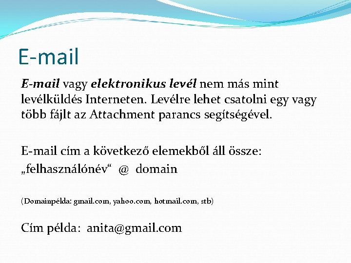 E-mail vagy elektronikus levél nem más mint levélküldés Interneten. Levélre lehet csatolni egy vagy