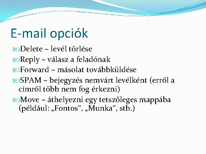 E-mail opciók Delete – levél törlése Reply – válasz a feladónak Forward – másolat