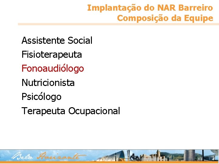 Implantação do NAR Barreiro Composição da Equipe Assistente Social Fisioterapeuta Fonoaudiólogo Nutricionista Psicólogo Terapeuta