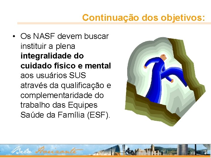 Continuação dos objetivos: • Os NASF devem buscar instituir a plena integralidade do cuidado