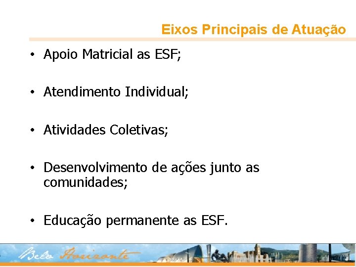 Eixos Principais de Atuação • Apoio Matricial as ESF; • Atendimento Individual; • Atividades