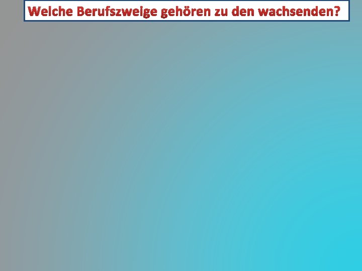 Welche Berufszweige gehören zu den wachsenden? 