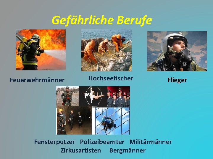 Gefährliche Berufe Feuerwehrmänner Hochseefischer Flieger Fensterputzer Polizeibeamter Militärmänner Zirkusartisten Bergmänner 