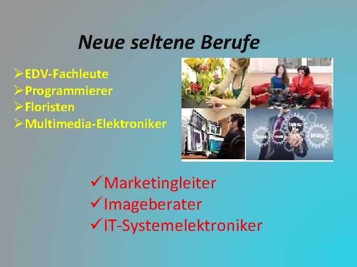 Neue seltene Berufe ØEDV-Fachleute ØProgrammierer ØFloristen ØMultimedia-Elektroniker üMarketingleiter üImageberater üIT-Systemelektroniker 