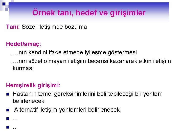 Örnek tanı, hedef ve girişimler Tanı: Sözel iletişimde bozulma Hedef/amaç: …. nın kendini ifade