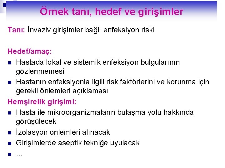 Örnek tanı, hedef ve girişimler Tanı: İnvaziv girişimler bağlı enfeksiyon riski Hedef/amaç: n Hastada