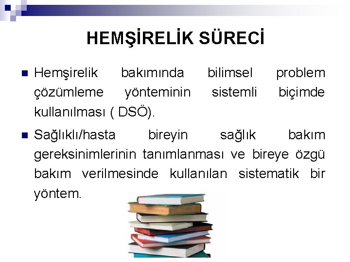 HEMŞİRELİK SÜRECİ n Hemşirelik bakımında bilimsel çözümleme yönteminin sistemli kullanılması ( DSÖ). problem biçimde