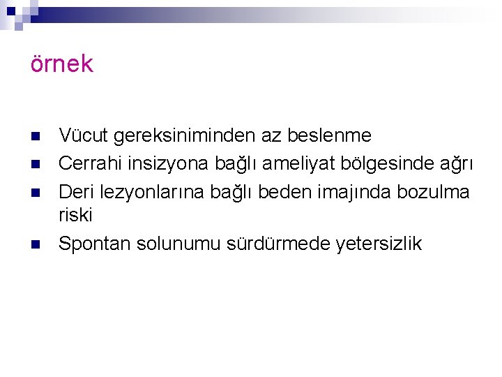 örnek n n Vücut gereksiniminden az beslenme Cerrahi insizyona bağlı ameliyat bölgesinde ağrı Deri
