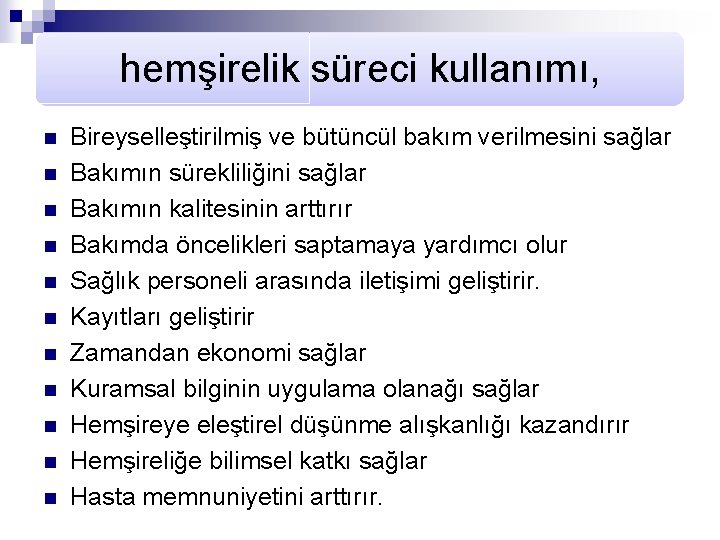 hemşirelik süreci kullanımı, n n n Bireyselleştirilmiş ve bütüncül bakım verilmesini sağlar Bakımın sürekliliğini