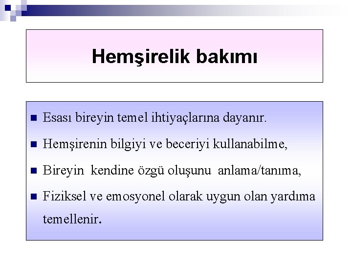 Hemşirelik bakımı n Esası bireyin temel ihtiyaçlarına dayanır. n Hemşirenin bilgiyi ve beceriyi kullanabilme,