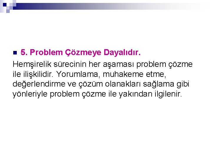 5. Problem Çözmeye Dayalıdır. Hemşirelik sürecinin her aşaması problem çözme ilişkilidir. Yorumlama, muhakeme etme,