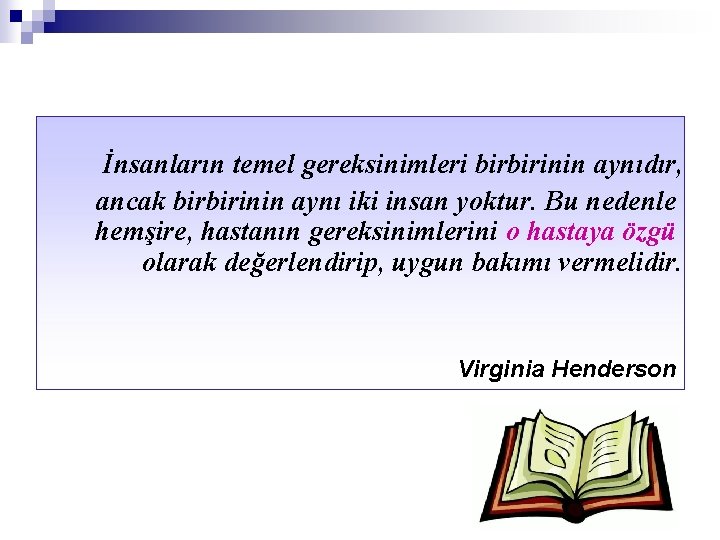 İnsanların temel gereksinimleri birbirinin aynıdır, ancak birbirinin aynı iki insan yoktur. Bu nedenle hemşire,