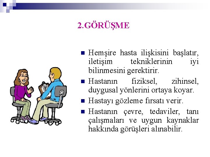 2. GÖRÜŞME n n Hemşire hasta ilişkisini başlatır, iletişim tekniklerinin iyi bilinmesini gerektirir. Hastanın