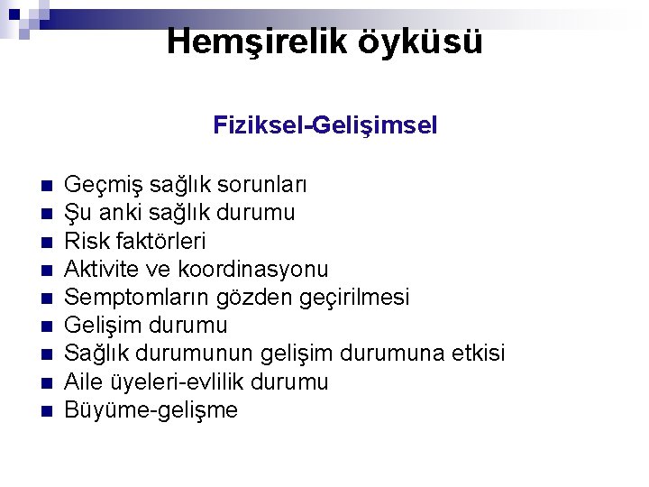 Hemşirelik öyküsü Fiziksel-Gelişimsel n n n n n Geçmiş sağlık sorunları Şu anki sağlık
