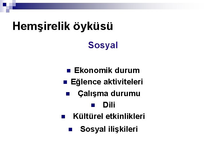 Hemşirelik öyküsü Sosyal Ekonomik durum n Eğlence aktiviteleri n Çalışma durumu n Dili n