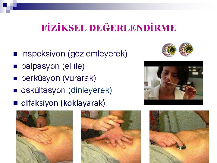 FİZİKSEL DEĞERLENDİRME n inspeksiyon (gözlemleyerek) palpasyon (el ile) perküsyon (vurarak) oskültasyon (dinleyerek) n olfaksiyon