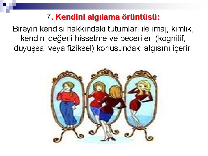 7. Kendini algılama örüntüsü: Bireyin kendisi hakkındaki tutumları ile imaj, kimlik, kendini değerli hissetme