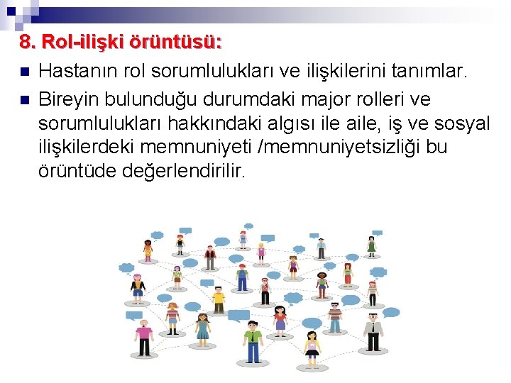 8. Rol-ilişki örüntüsü: n Hastanın rol sorumlulukları ve ilişkilerini tanımlar. n Bireyin bulunduğu durumdaki