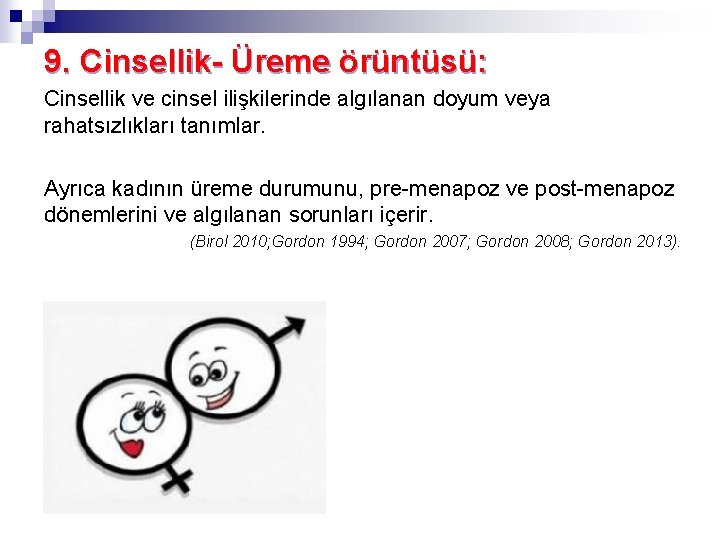 9. Cinsellik- Üreme örüntüsü: Cinsellik ve cinsel ilişkilerinde algılanan doyum veya rahatsızlıkları tanımlar. Ayrıca