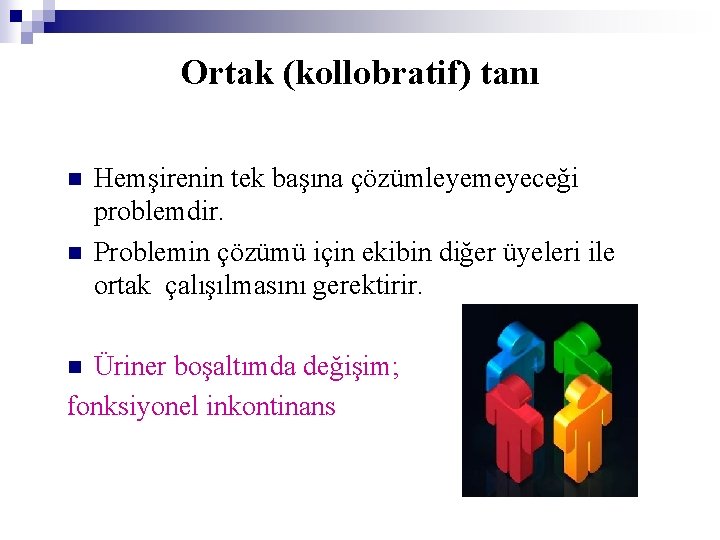 Ortak (kollobratif) tanı n n Hemşirenin tek başına çözümleyemeyeceği problemdir. Problemin çözümü için ekibin