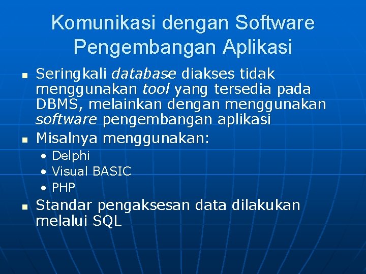 Komunikasi dengan Software Pengembangan Aplikasi n n Seringkali database diakses tidak menggunakan tool yang