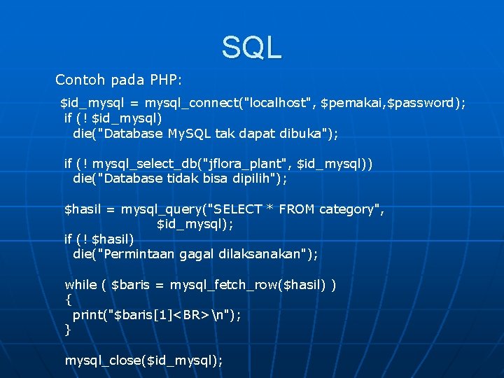 SQL Contoh pada PHP: $id_mysql = mysql_connect("localhost", $pemakai, $password); if (! $id_mysql) die("Database My.