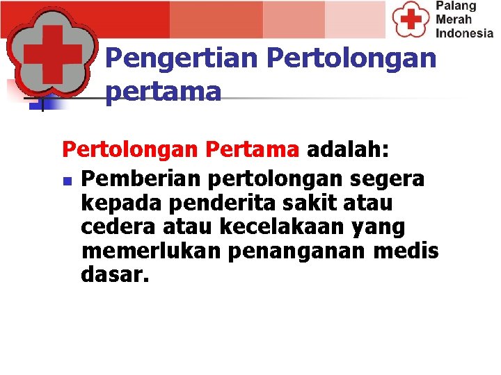 Pengertian Pertolongan pertama Pertolongan Pertama adalah: n Pemberian pertolongan segera kepada penderita sakit atau