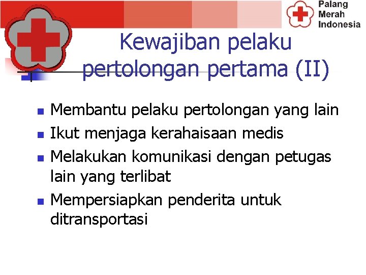 Kewajiban pelaku pertolongan pertama (II) n n Membantu pelaku pertolongan yang lain Ikut menjaga