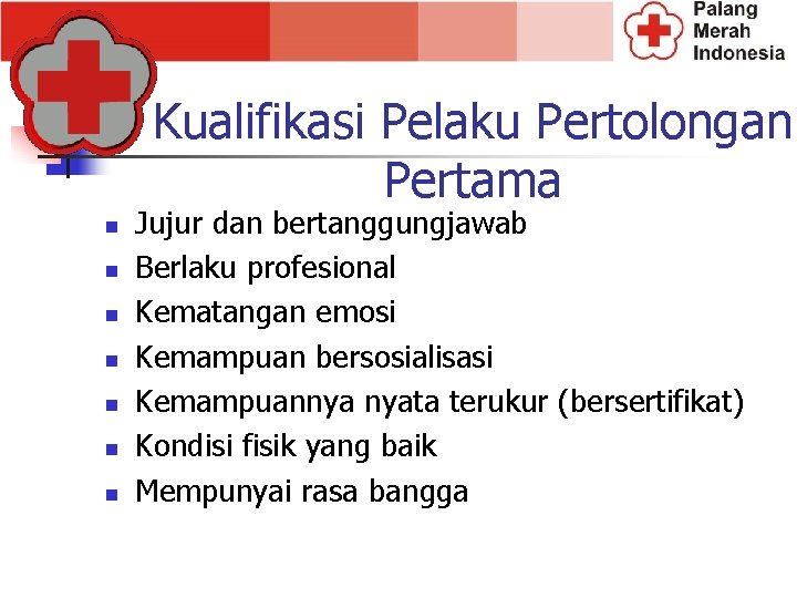 Kualifikasi Pelaku Pertolongan Pertama n n n n Jujur dan bertanggungjawab Berlaku profesional Kematangan