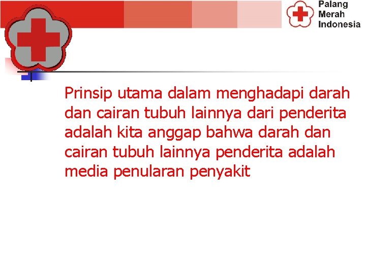 Prinsip utama dalam menghadapi darah dan cairan tubuh lainnya dari penderita adalah kita anggap