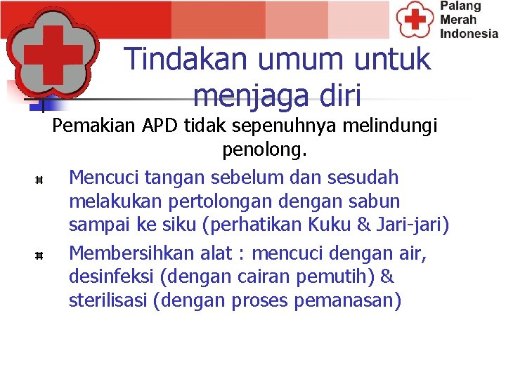 Tindakan umum untuk menjaga diri Pemakian APD tidak sepenuhnya melindungi penolong. Mencuci tangan sebelum