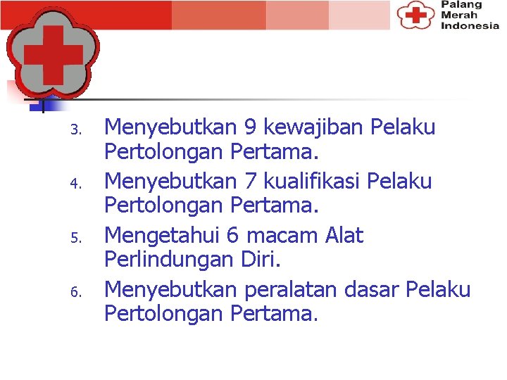 3. 4. 5. 6. Menyebutkan 9 kewajiban Pelaku Pertolongan Pertama. Menyebutkan 7 kualifikasi Pelaku