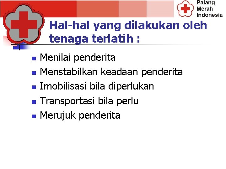 Hal-hal yang dilakukan oleh tenaga terlatih : n n n Menilai penderita Menstabilkan keadaan