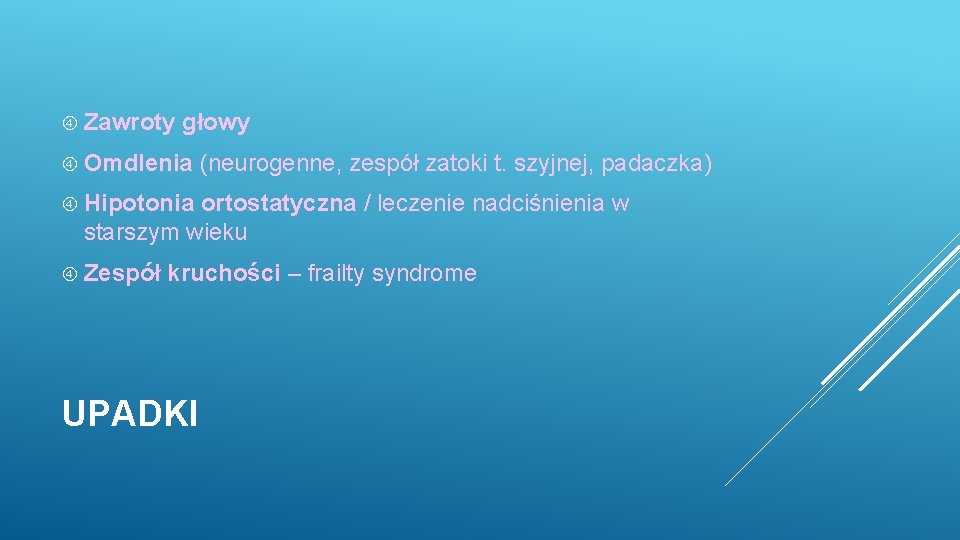  Zawroty głowy Omdlenia (neurogenne, zespół zatoki t. szyjnej, padaczka) Hipotonia ortostatyczna / leczenie