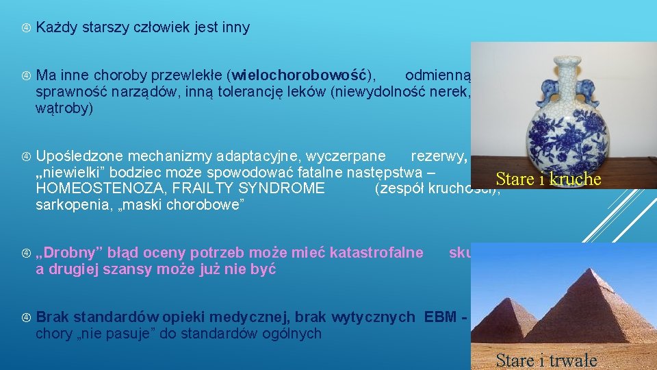  Każdy starszy człowiek jest inny Ma inne choroby przewlekłe (wielochorobowość), odmienną sprawność narządów,