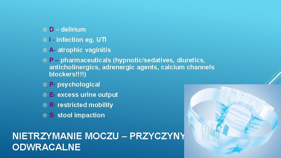D – delirium I - infection eg. UTI A- atrophic vaginitis P – D – delirium I - infection eg. UTI A- atrophic vaginitis P –