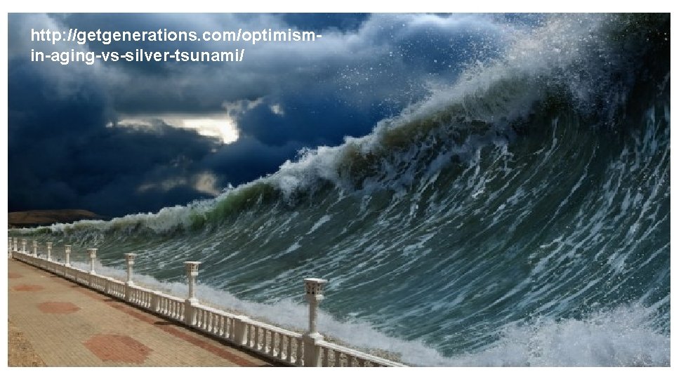 http: //getgenerations. com/optimismin-aging-vs-silver-tsunami/ 