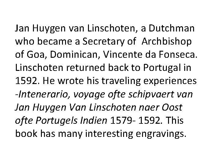 Jan Huygen van Linschoten, a Dutchman who became a Secretary of Archbishop of Goa,