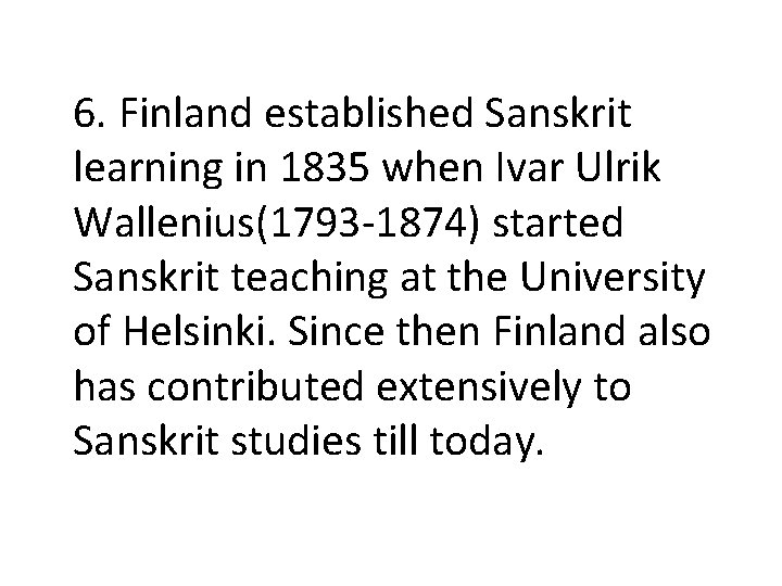 6. Finland established Sanskrit learning in 1835 when Ivar Ulrik Wallenius(1793 -1874) started Sanskrit