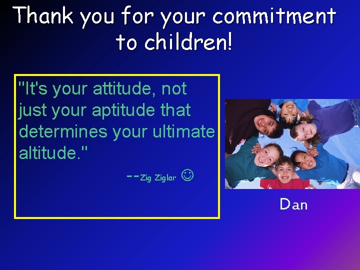 Thank you for your commitment to children! "It's your attitude, not just your aptitude