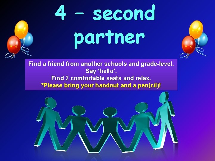 4 – second partner Find a friend from another schools and grade-level. Say ‘hello’.