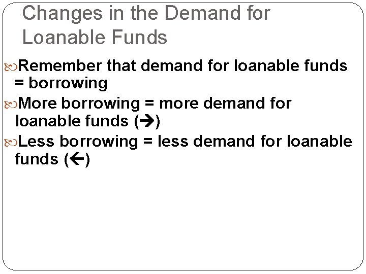 Changes in the Demand for Loanable Funds Remember that demand for loanable funds =