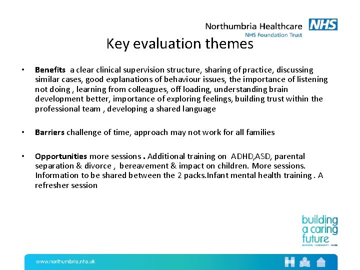 Key evaluation themes • Benefits a clear clinical supervision structure, sharing of practice, discussing