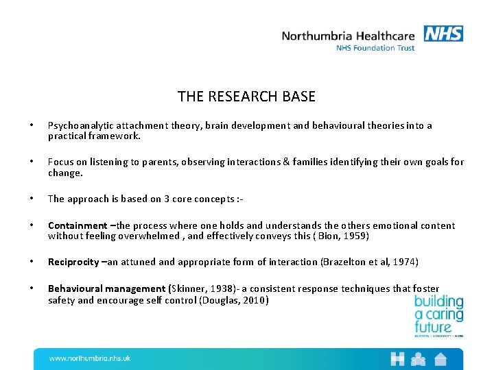 THE RESEARCH BASE • Psychoanalytic attachment theory, brain development and behavioural theories into a