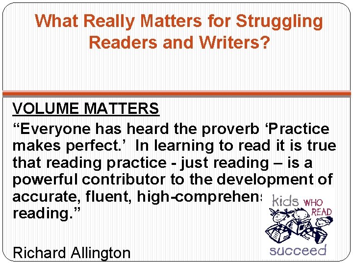 What Really Matters for Struggling Readers and Writers? VOLUME MATTERS “Everyone has heard the