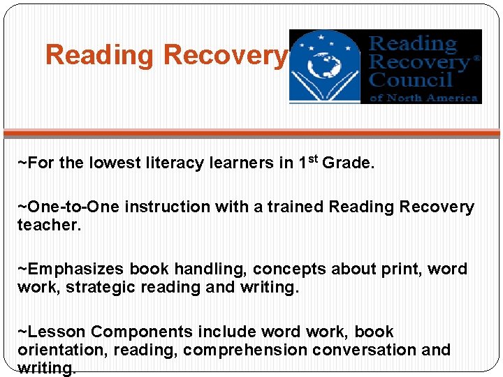 Reading Recovery ~For the lowest literacy learners in 1 st Grade. ~One-to-One instruction with