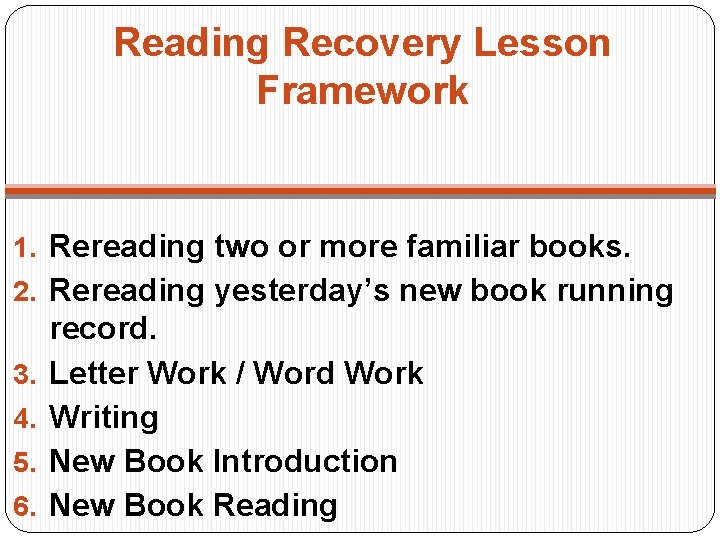 Reading Recovery Lesson Framework 1. Rereading two or more familiar books. 2. Rereading yesterday’s