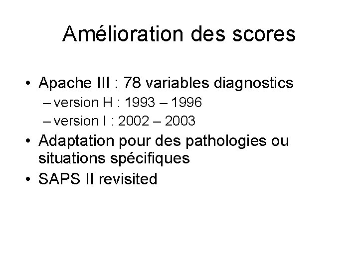 Amélioration des scores • Apache III : 78 variables diagnostics – version H :